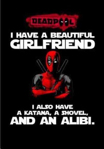 Deadpool I Have a Beautiful Girlfriend I Also Have A Katana, A Shovel, And An Alibi