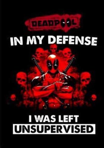 Deadpool In My Defense I Was Left Unsupervised