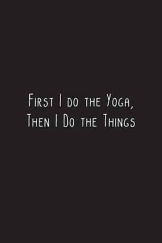 First I Do the Yoga, Then I Do the Things