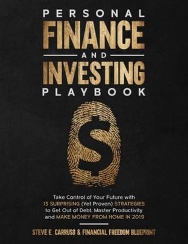 Personal Finance and Investing Playbook: Take Control of Your Future with 13 Surprising (Yet Proven) Strategies to Get Out of Debt, Master Productivity and Make Money From Home in 2019
