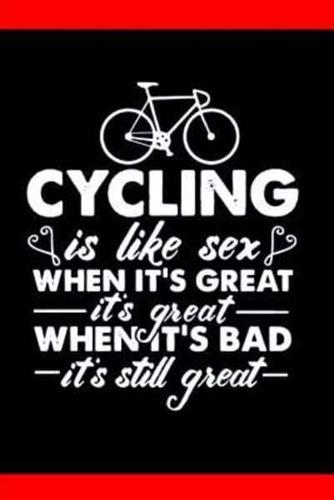 Cycling Is Like Sex When It's Great It's Great When It's Bad It's Still Great