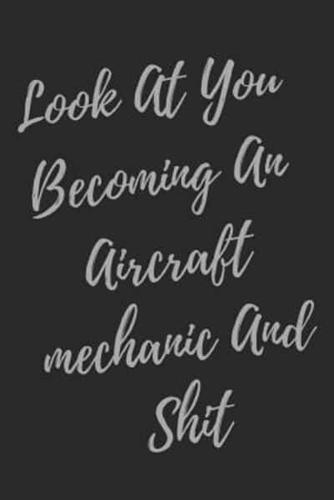Look At You Becoming An Aircraft Mechanic And Shit