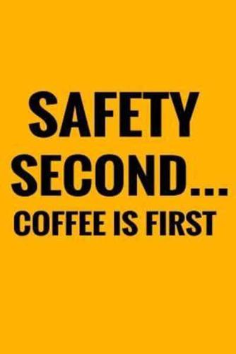 Safety Second Coffee Is First