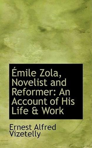 Émile Zola, Novelist and Reformer: An Account of His Life & Work