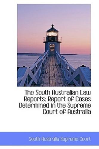 The South Australian Law Reports: Report of Cases Determined in the Supreme Court of Australia