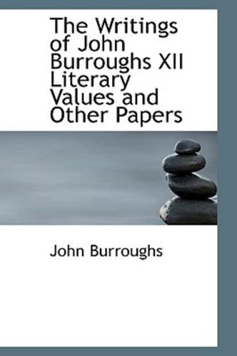 The Writings of John Burroughs XII Literary Values and Other Papers