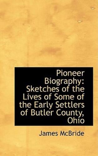 Pioneer Biography: Sketches of the Lives of Some of the Early Settlers of Butler County, Ohio