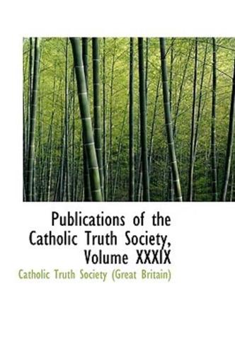 Publications of the Catholic Truth Society, Volume XXXIX