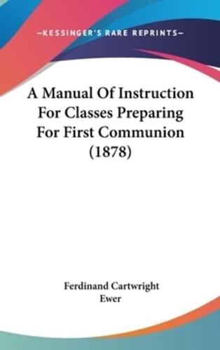 A Manual Of Instruction For Classes Preparing For First Communion (1878)