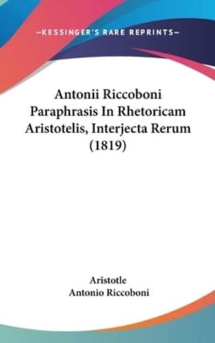 Antonii Riccoboni Paraphrasis In Rhetoricam Aristotelis, Interjecta Rerum (1819)