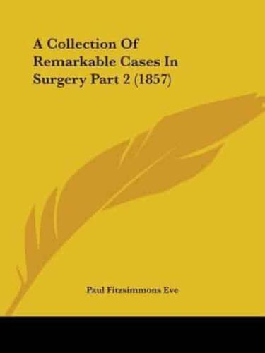 A Collection Of Remarkable Cases In Surgery Part 2 (1857)