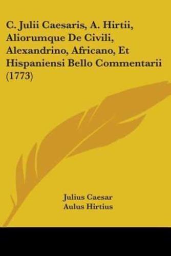C. Julii Caesaris, A. Hirtii, Aliorumque De Civili, Alexandrino, Africano, Et Hispaniensi Bello Commentarii (1773)