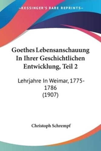 Goethes Lebensanschauung In Ihrer Geschichtlichen Entwicklung, Teil 2