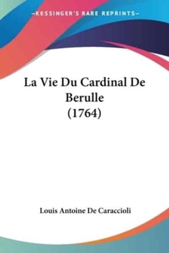 La Vie Du Cardinal De Berulle (1764)