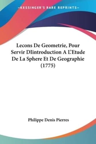Lecons De Geometrie, Pour Servir DIintroduction A L'Etude De La Sphere Et De Geographie (1775)