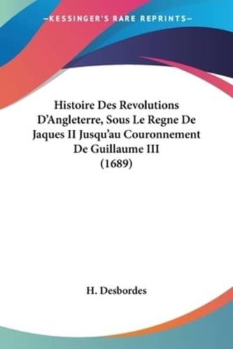 Histoire Des Revolutions D'Angleterre, Sous Le Regne De Jaques II Jusqu'au Couronnement De Guillaume III (1689)