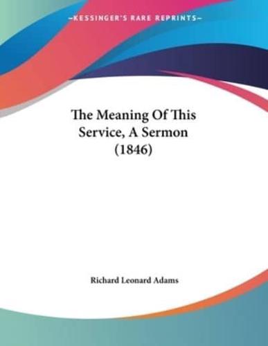 The Meaning Of This Service, A Sermon (1846)
