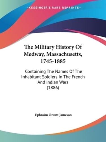 The Military History Of Medway, Massachusetts, 1745-1885