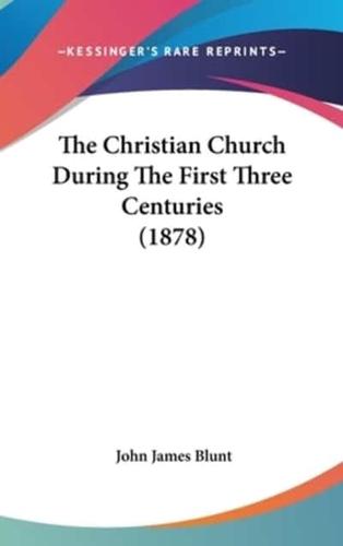 The Christian Church During The First Three Centuries (1878)