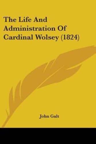 The Life And Administration Of Cardinal Wolsey (1824)