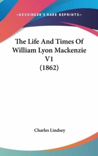 The Life and Times of William Lyon MacKenzie V1 (1862)