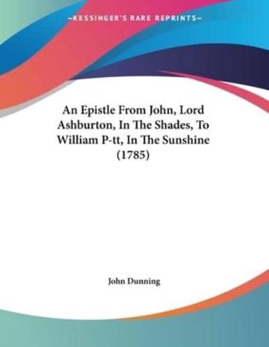 An Epistle From John, Lord Ashburton, In The Shades, To William P-Tt, In The Sunshine (1785)