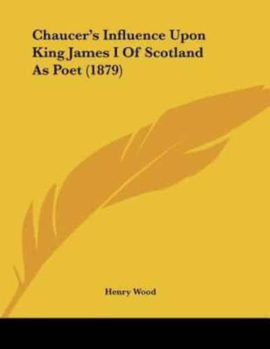 Chaucer's Influence Upon King James I of Scotland as Poet (1879)