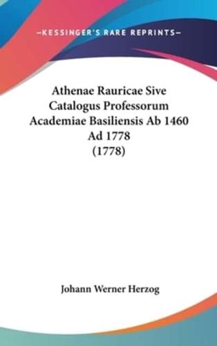 Athenae Rauricae Sive Catalogus Professorum Academiae Basiliensis AB 1460 Ad 1778 (1778)