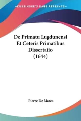 De Primatu Lugdunensi Et Ceteris Primatibus Dissertatio (1644)