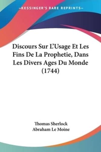 Discours Sur L'Usage Et Les Fins De La Prophetie, Dans Les Divers Ages Du Monde (1744)