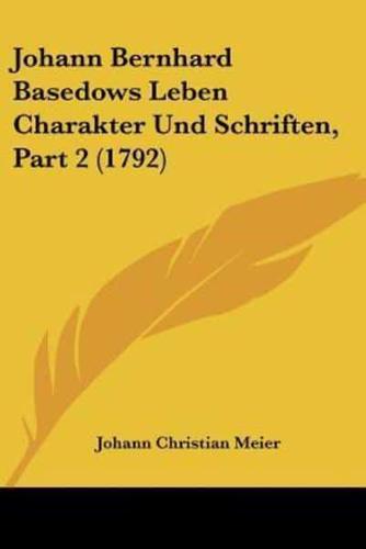 Johann Bernhard Basedows Leben Charakter Und Schriften, Part 2 (1792)