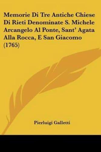 Memorie Di Tre Antiche Chiese Di Rieti Denominate S. Michele Arcangelo Al Ponte, Sant' Agata Alla Rocca, E San Giacomo (1765)