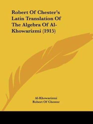 Robert Of Chester's Latin Translation Of The Algebra Of Al-Khowarizmi (1915)