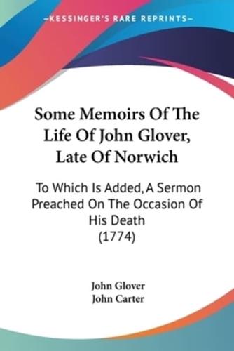 Some Memoirs Of The Life Of John Glover, Late Of Norwich