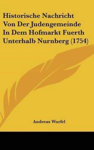 Historische Nachricht Von Der Judengemeinde In Dem Hofmarkt Fuerth Unterhalb Nurnberg (1754)