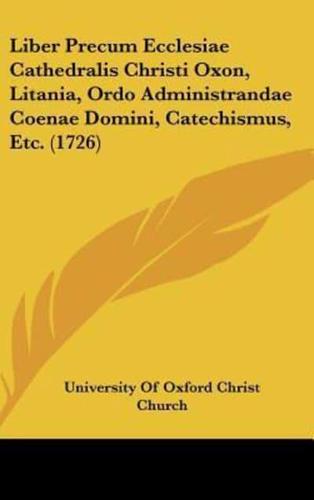 Liber Precum Ecclesiae Cathedralis Christi Oxon, Litania, Ordo Administrandae Coenae Domini, Catechismus, Etc. (1726)