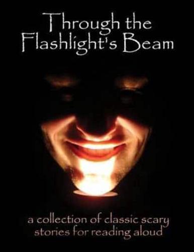 Through the Flashlight's Beam: A Collection of Classic Scary Stories for Reading Aloud