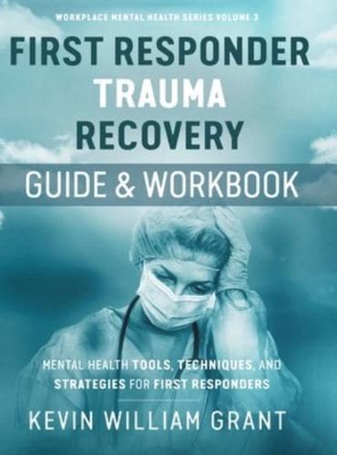 First Responder Trauma Recovery Guide and Workbook: Mental Health Tools, Techniques, and Strategies for First Responders