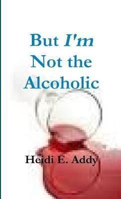 But I'm Not the Alcoholic