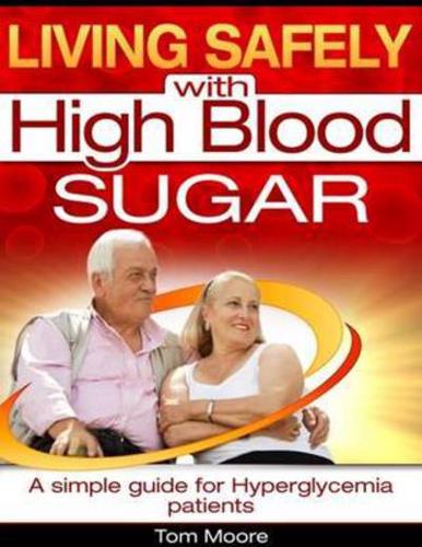 Living Safely With High Blood Sugar - A Simple Guide for Hyperglycemia Patients