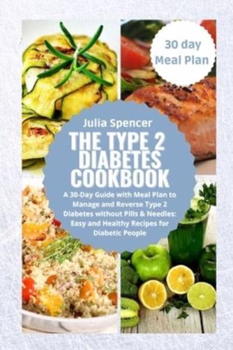 The Type 2 Diabetes  Cookbook: A 30-Day Guide with Meal Plan to  Manage and Reverse Type 2  Diabetes without Pills & Needles:  Easy and Healthy Recipes for  Diabetic People