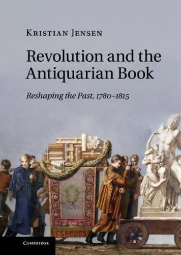 Revolution and the Antiquarian Book: Reshaping the Past, 1780 1815