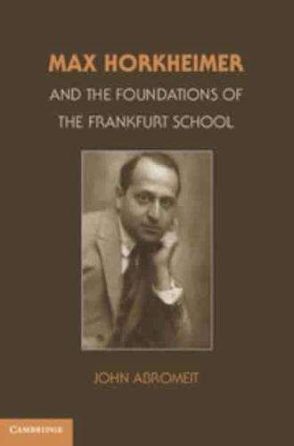 Max Horkheimer and the Foundations of the Frankfurt School