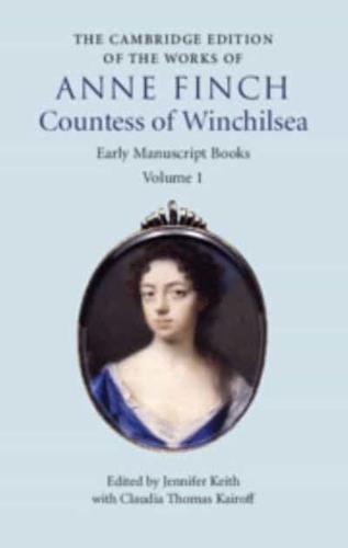 The Cambridge Edition of the Works of Anne Finch, Countess of Winchilsea. Volume 1 Early Manuscript Books