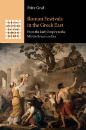 Roman Festivals in the Greek East: From the Early Empire to the Middle Byzantine Era