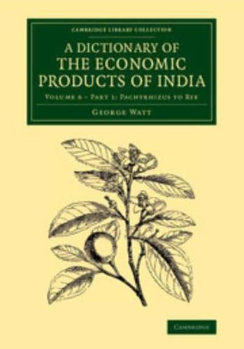 A Dictionary of the Economic Products of India: Volume 6, Pachyrhizus to Rye, Part 1