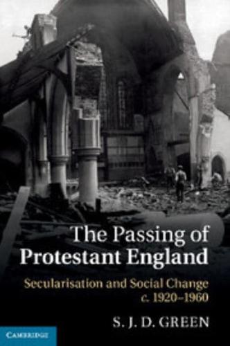 The Passing of Protestant England: Secularisation and Social Change, C.1920 1960