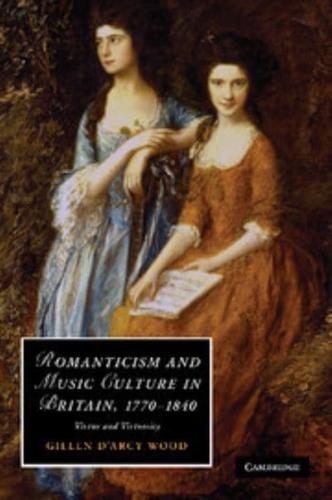 Romanticism and Music Culture in Britain, 1770-1840: Virtue and Virtuosity. Gillen D'Arcy Wood