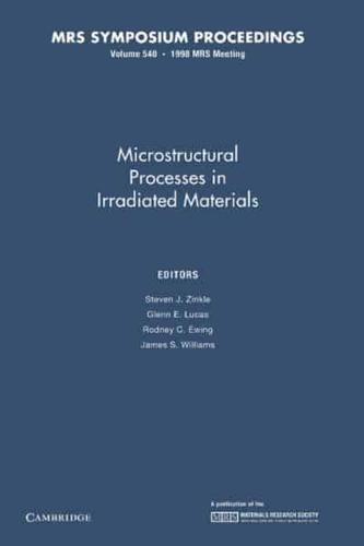 Microstructural Processes in Irradiated Materials: Volume 540