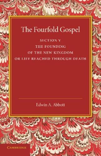 The Fourfold Gospel: Volume 5, The Founding of the New Kingdom or Life Reached Through Death
